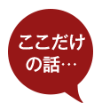 ここだけの話…
